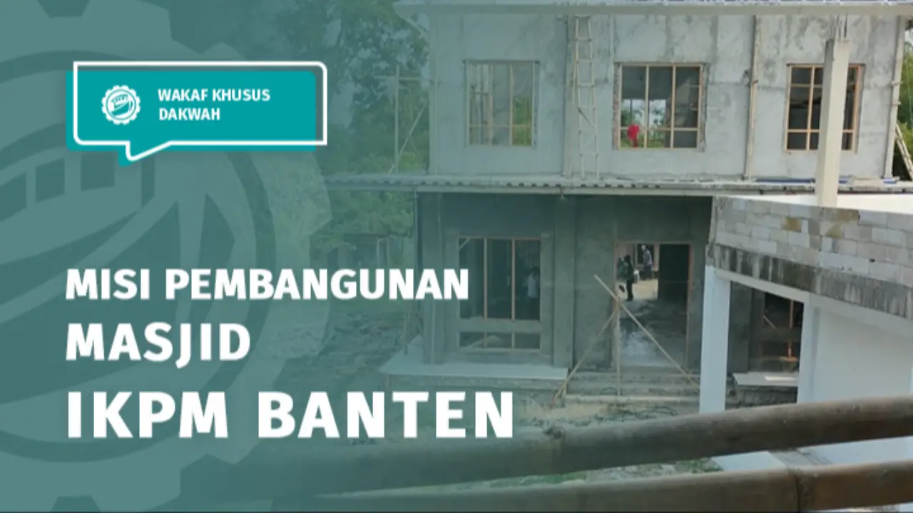 Wakaf Pembangunan Masjid IKPM Banten Membangun Rumah Besar Alumni dan Pusat Peradaban Umat